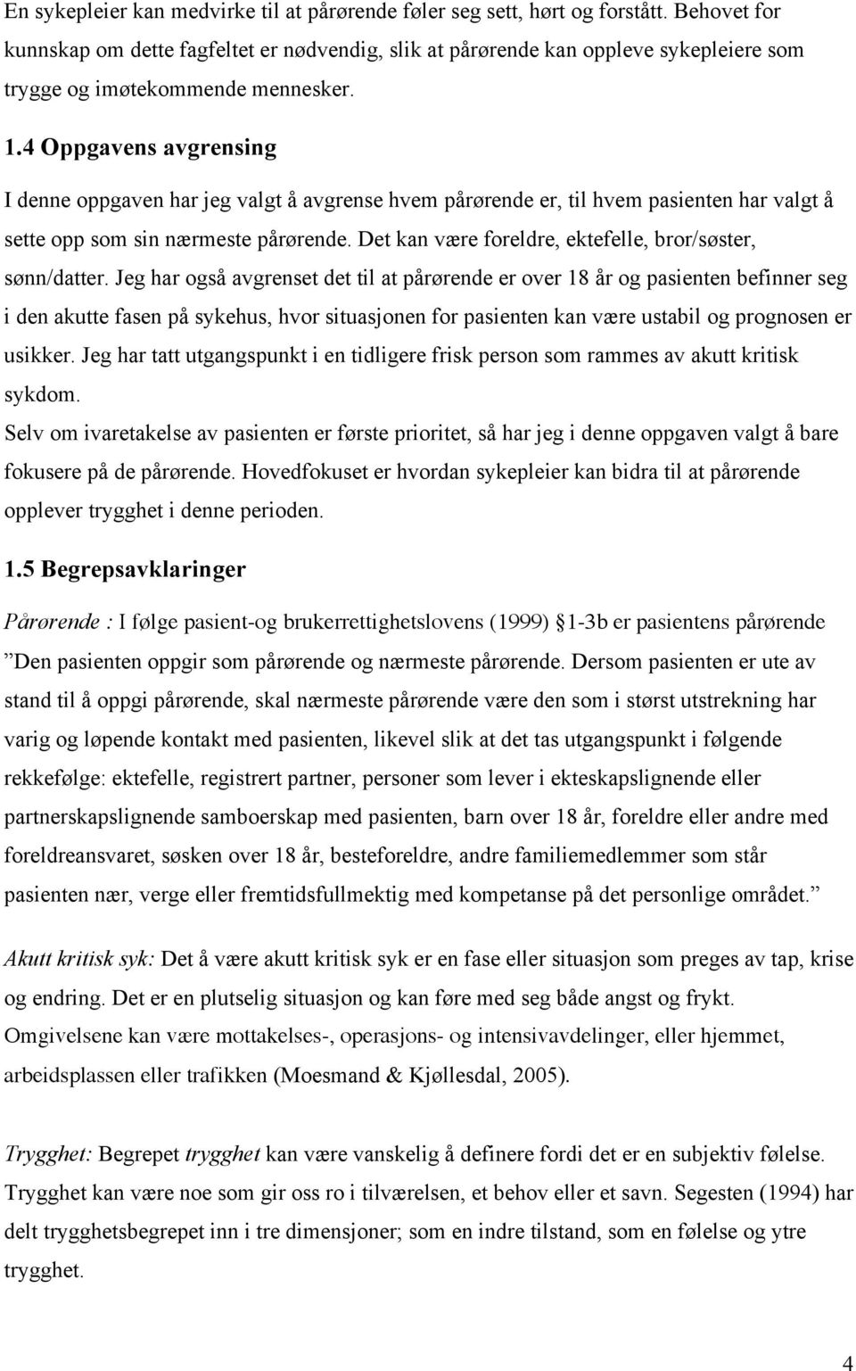 4 Oppgavens avgrensing I denne oppgaven har jeg valgt å avgrense hvem pårørende er, til hvem pasienten har valgt å sette opp som sin nærmeste pårørende.