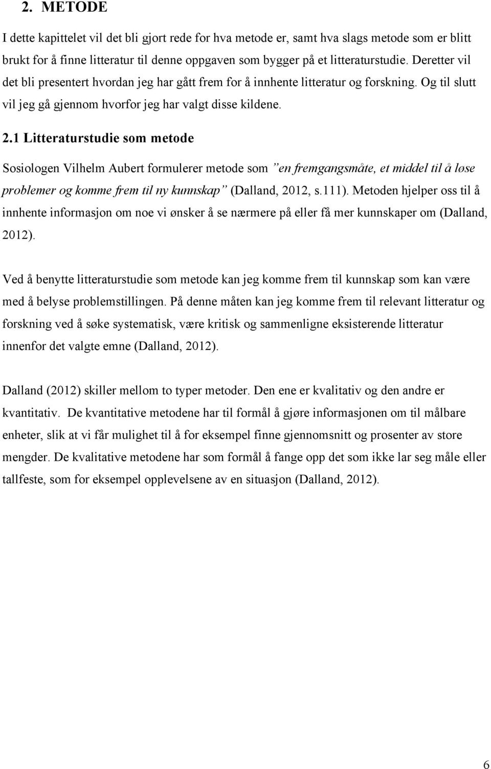 1 Litteraturstudie som metode Sosiologen Vilhelm Aubert formulerer metode som en fremgangsmåte, et middel til å løse problemer og komme frem til ny kunnskap (Dalland, 2012, s.111).