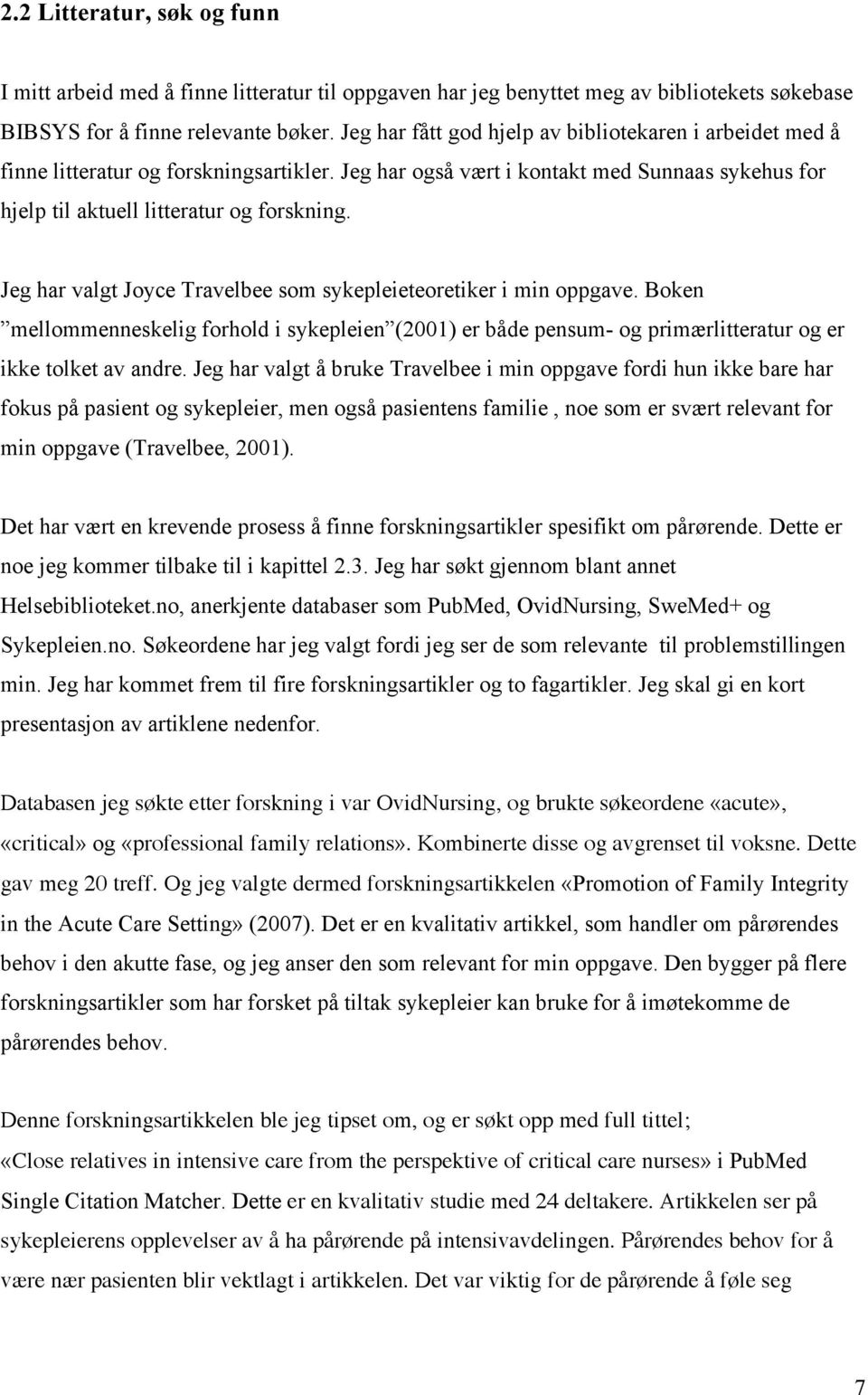 Jeg har valgt Joyce Travelbee som sykepleieteoretiker i min oppgave. Boken mellommenneskelig forhold i sykepleien (2001) er både pensum- og primærlitteratur og er ikke tolket av andre.