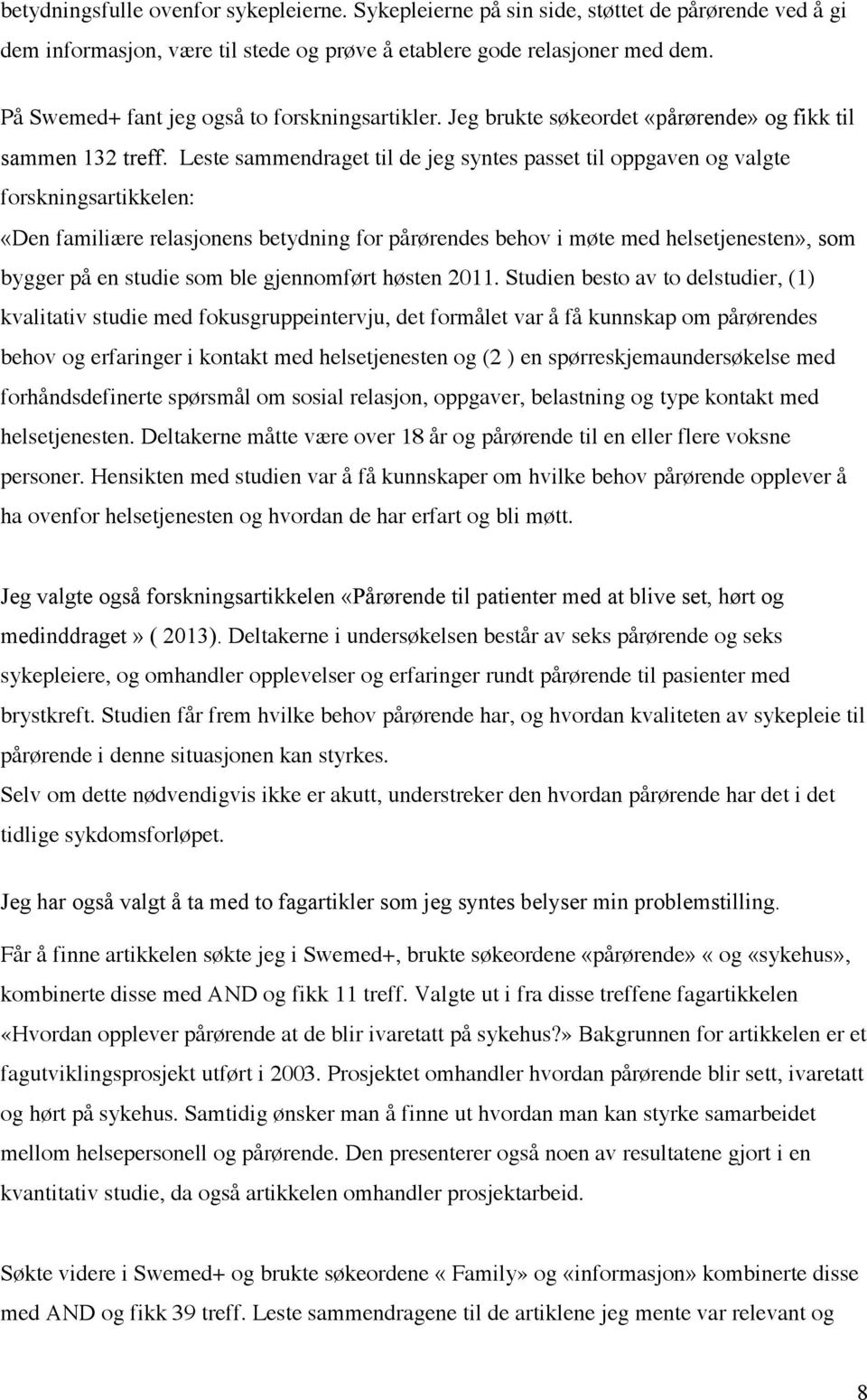 Leste sammendraget til de jeg syntes passet til oppgaven og valgte forskningsartikkelen: «Den familiære relasjonens betydning for pårørendes behov i møte med helsetjenesten», som bygger på en studie