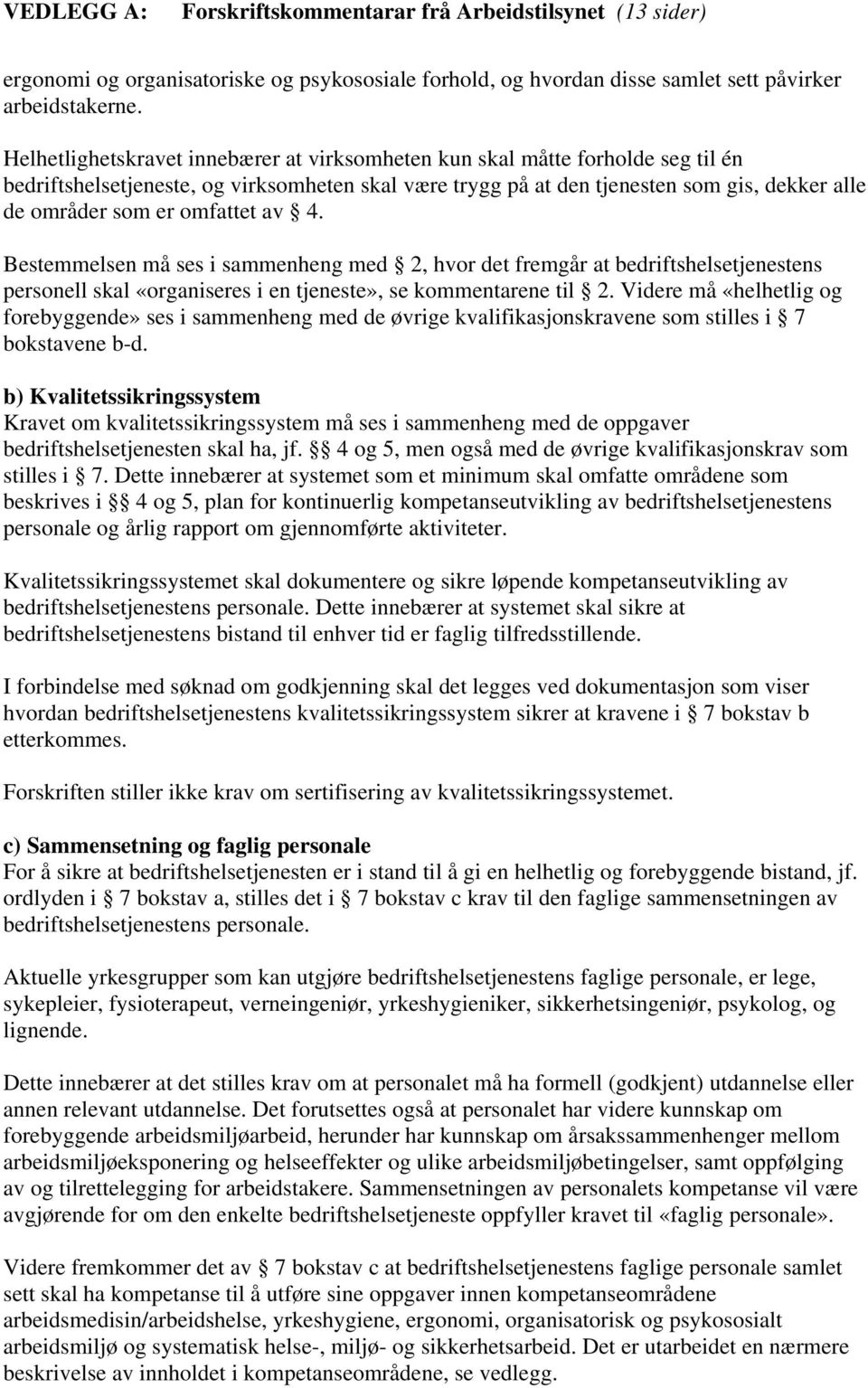 omfattet av 4. Bestemmelsen må ses i sammenheng med 2, hvor det fremgår at bedriftshelsetjenestens personell skal «organiseres i en tjeneste», se kommentarene til 2.