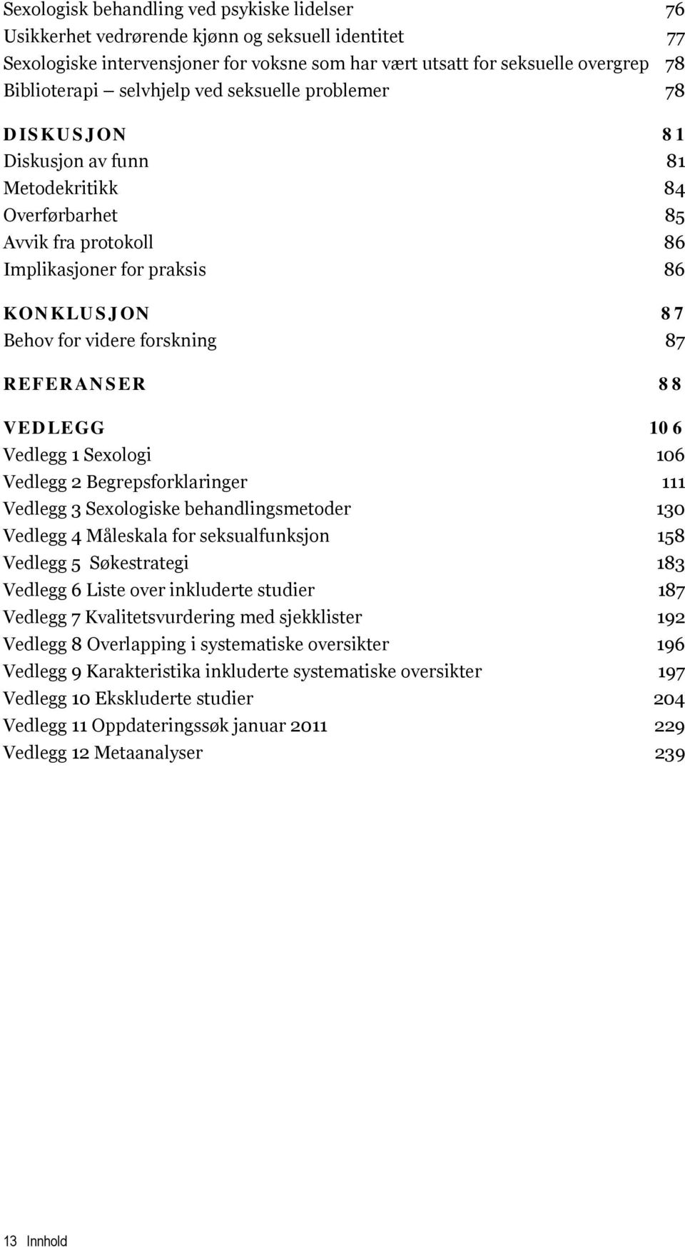 87 REFERANSER 88 VEDLEGG 106 Vedlegg 1 Sexologi 106 Vedlegg 2 Begrepsforklaringer 111 Vedlegg 3 Sexologiske behandlingsmetoder 130 Vedlegg 4 Måleskala for seksualfunksjon 158 Vedlegg 5 Søkestrategi