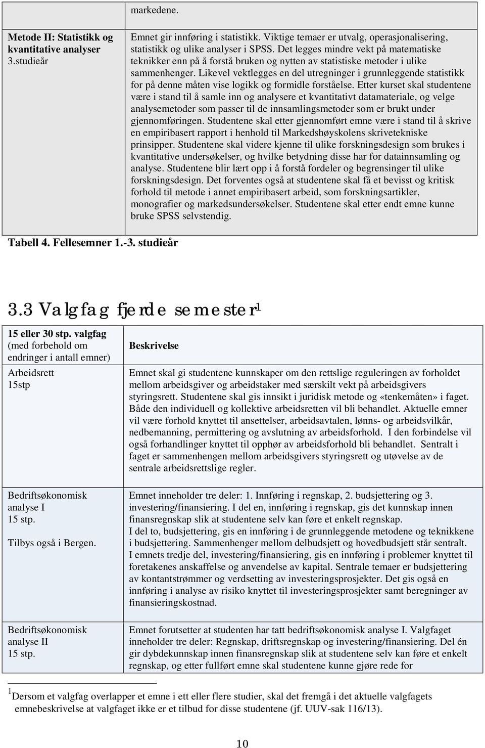 Likevel vektlegges en del utregninger i grunnleggende statistikk for på denne måten vise logikk og formidle forståelse.