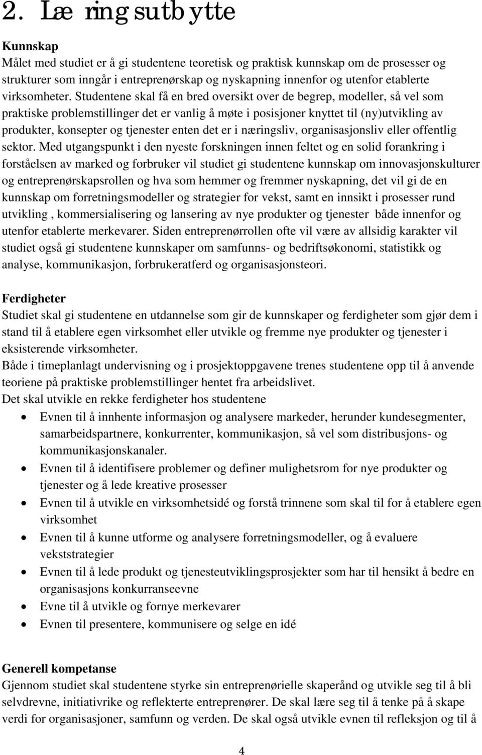 Studentene skal få en bred oversikt over de begrep, modeller, så vel som praktiske problemstillinger det er vanlig å møte i posisjoner knyttet til (ny)utvikling av produkter, konsepter og tjenester