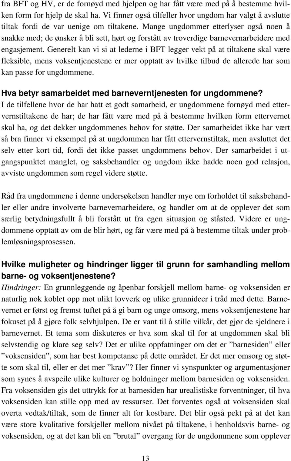 Mange ungdommer etterlyser også noen å snakke med; de ønsker å bli sett, hørt og forstått av troverdige barnevernarbeidere med engasjement.