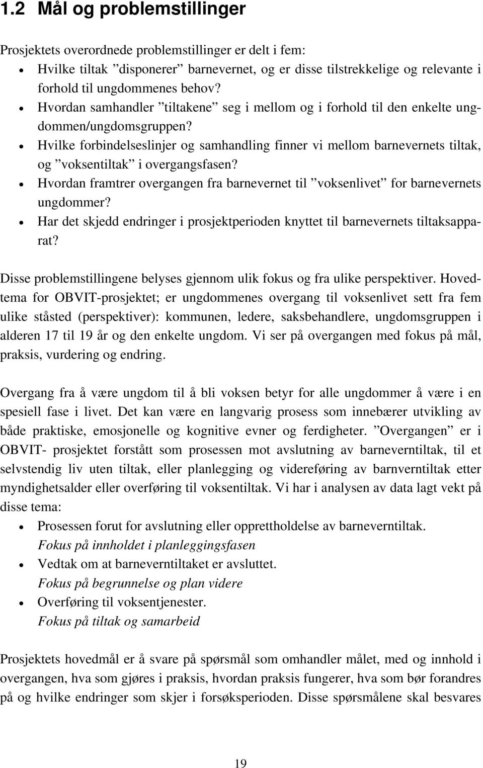 Hvilke forbindelseslinjer og samhandling finner vi mellom barnevernets tiltak, og voksentiltak i overgangsfasen? Hvordan framtrer overgangen fra barnevernet til voksenlivet for barnevernets ungdommer?