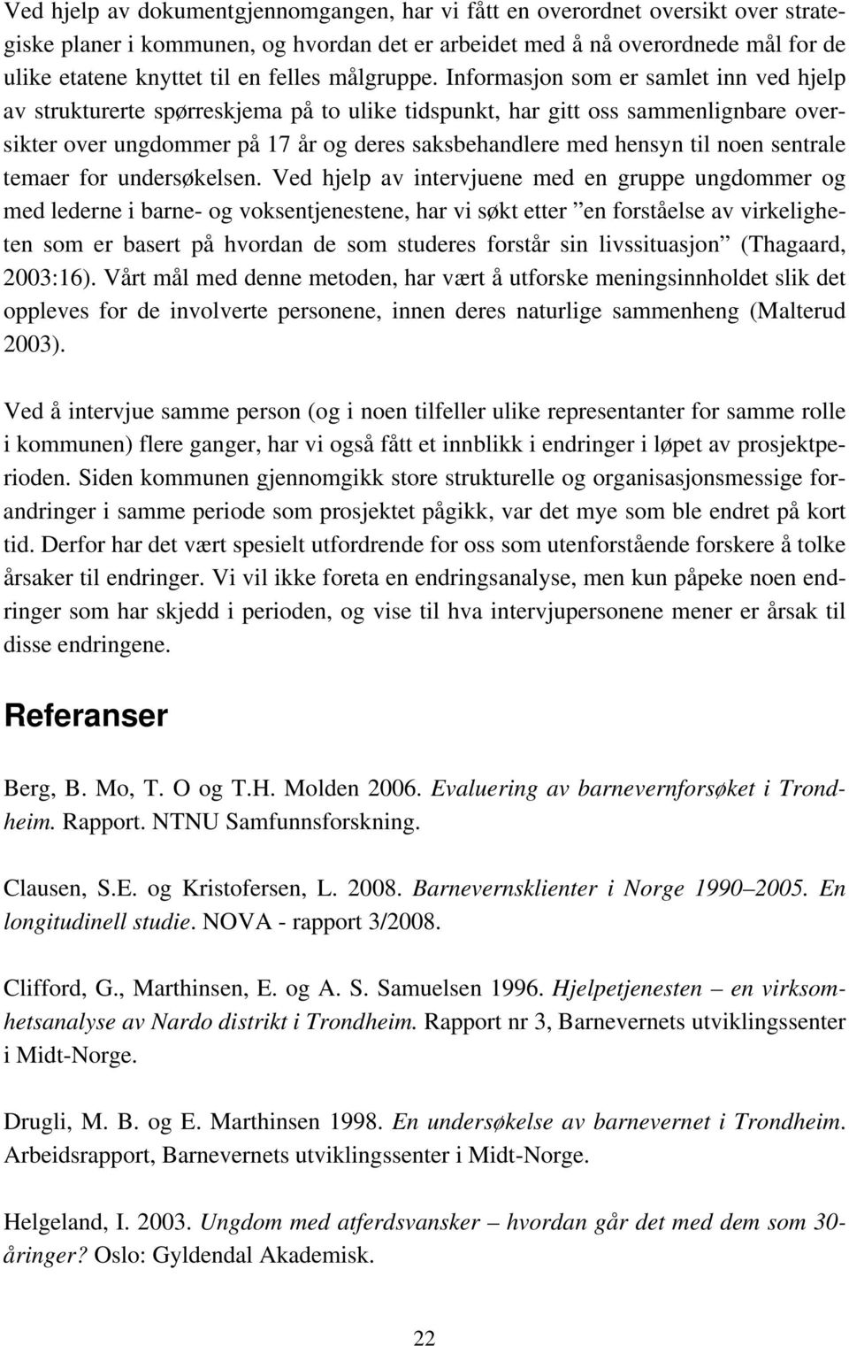 Informasjon som er samlet inn ved hjelp av strukturerte spørreskjema på to ulike tidspunkt, har gitt oss sammenlignbare oversikter over ungdommer på 17 år og deres saksbehandlere med hensyn til noen