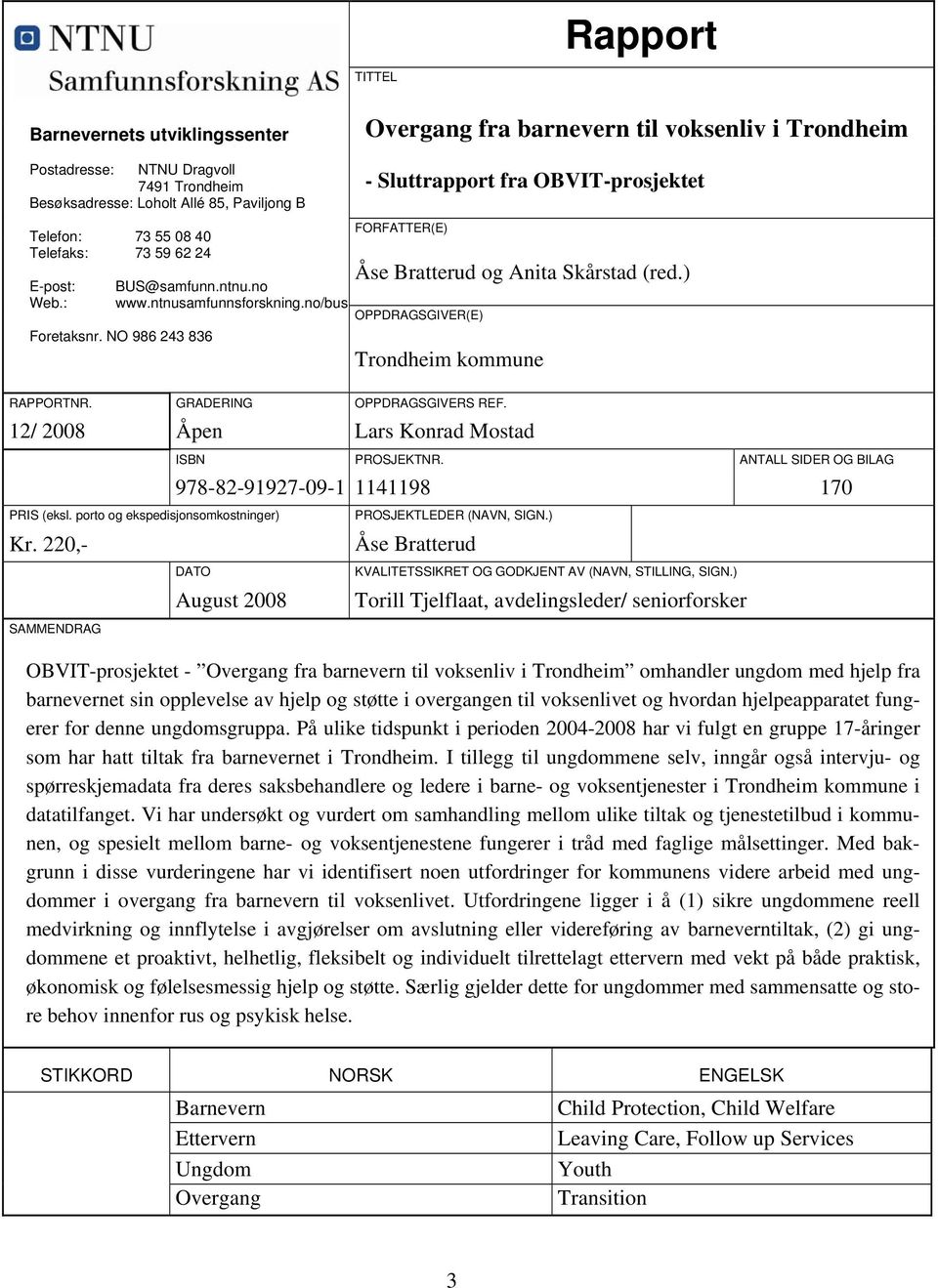 NO 986 243 836 Åse Bratterud og Anita Skårstad (red.) Trondheim kommune RAPPORTNR. GRADERING OPPDRAGSGIVERS REF. 12/ 2008 Åpen Lars Konrad Mostad PRIS (eksl. porto og ekspedisjonsomkostninger) Kr.