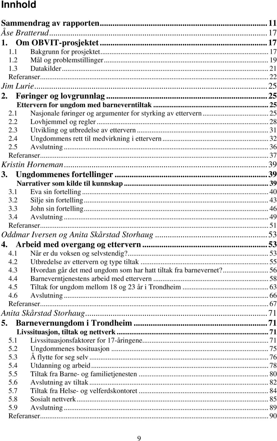 .. 28 2.3 Utvikling og utbredelse av ettervern... 31 2.4 Ungdommens rett til medvirkning i ettervern... 32 2.5 Avslutning... 36 Referanser... 37 Kristin Horneman... 39 3. Ungdommenes fortellinger.