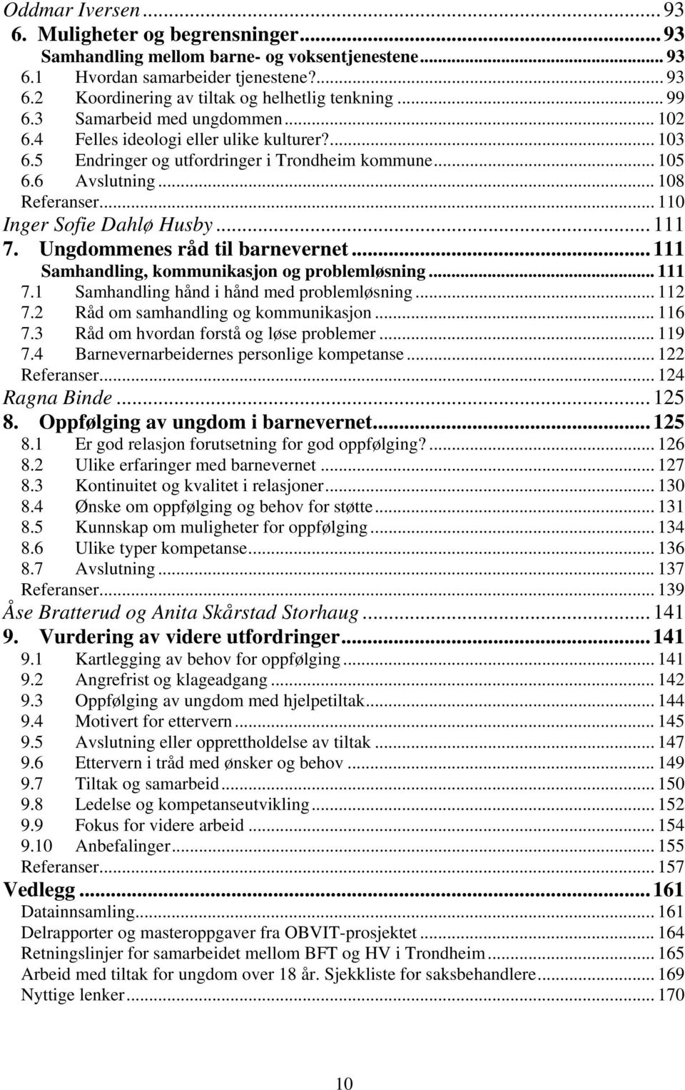 .. 110 Inger Sofie Dahlø Husby...111 7. Ungdommenes råd til barnevernet...111 Samhandling, kommunikasjon og problemløsning... 111 7.1 Samhandling hånd i hånd med problemløsning... 112 7.