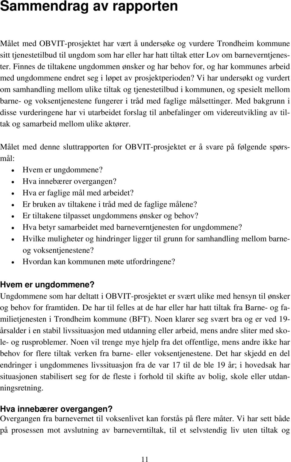 Vi har undersøkt og vurdert om samhandling mellom ulike tiltak og tjenestetilbud i kommunen, og spesielt mellom barne- og voksentjenestene fungerer i tråd med faglige målsettinger.