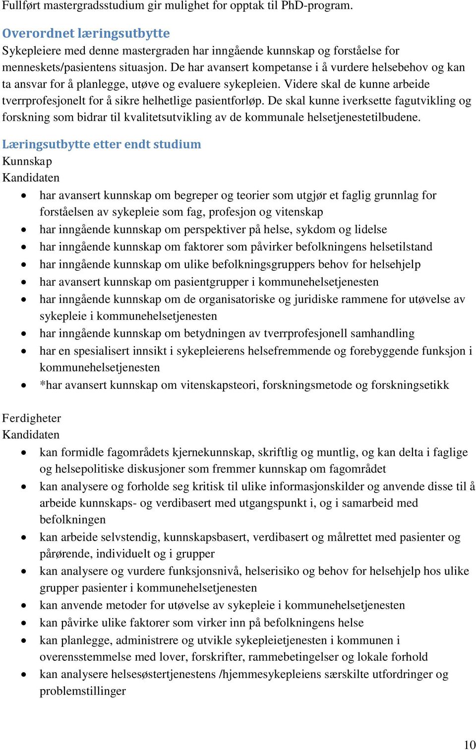 De har avansert kompetanse i å vurdere helsebehov og kan ta ansvar for å planlegge, utøve og evaluere sykepleien. Videre skal de kunne arbeide tverrprofesjonelt for å sikre helhetlige pasientforløp.