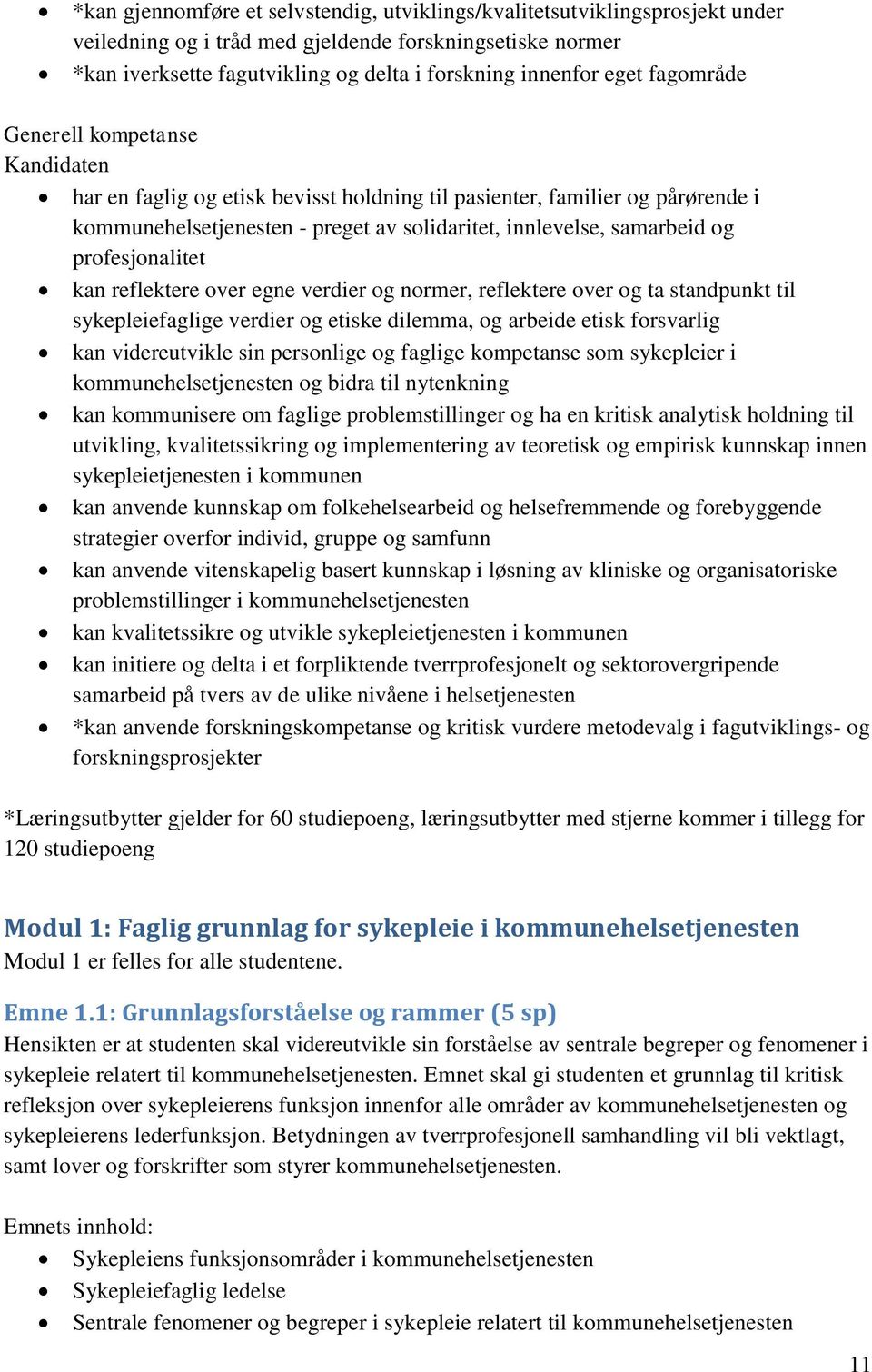 profesjonalitet kan reflektere over egne verdier og normer, reflektere over og ta standpunkt til sykepleiefaglige verdier og etiske dilemma, og arbeide etisk forsvarlig kan videreutvikle sin