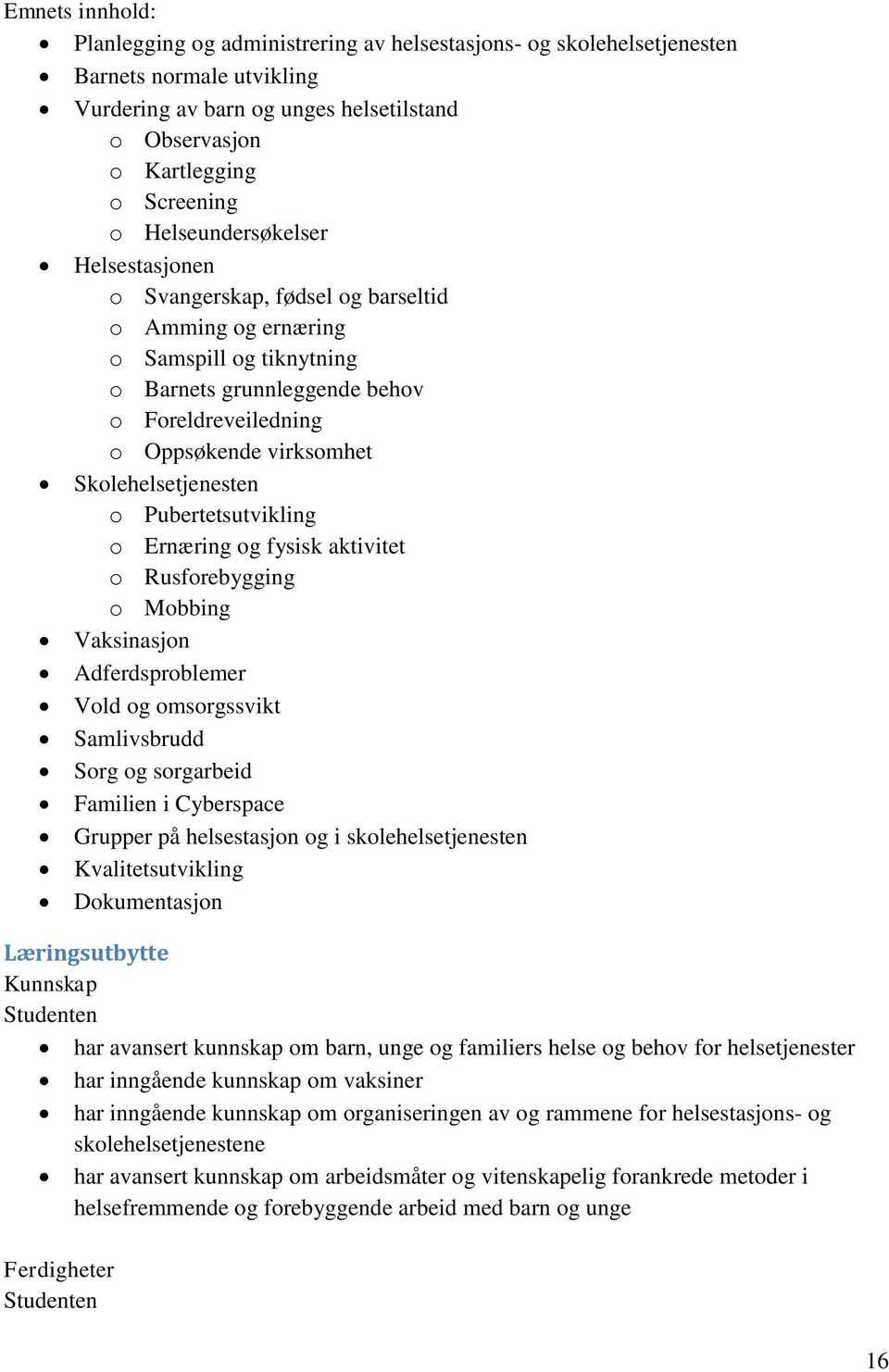 Skolehelsetjenesten o Pubertetsutvikling o Ernæring og fysisk aktivitet o Rusforebygging o Mobbing Vaksinasjon Adferdsproblemer Vold og omsorgssvikt Samlivsbrudd Sorg og sorgarbeid Familien i