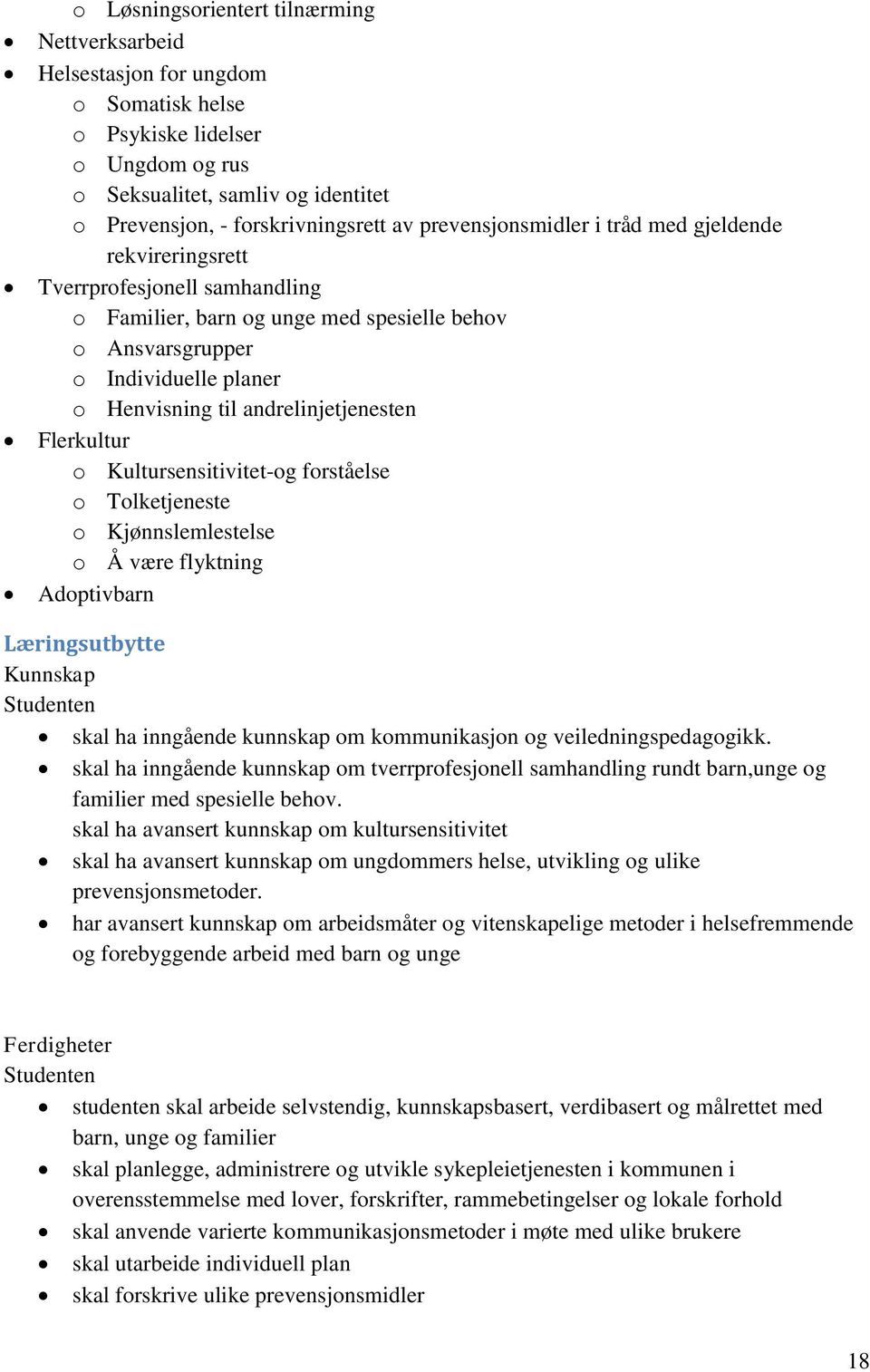 andrelinjetjenesten Flerkultur o Kultursensitivitet-og forståelse o Tolketjeneste o Kjønnslemlestelse o Å være flyktning Adoptivbarn Læringsutbytte Kunnskap skal ha inngående kunnskap om