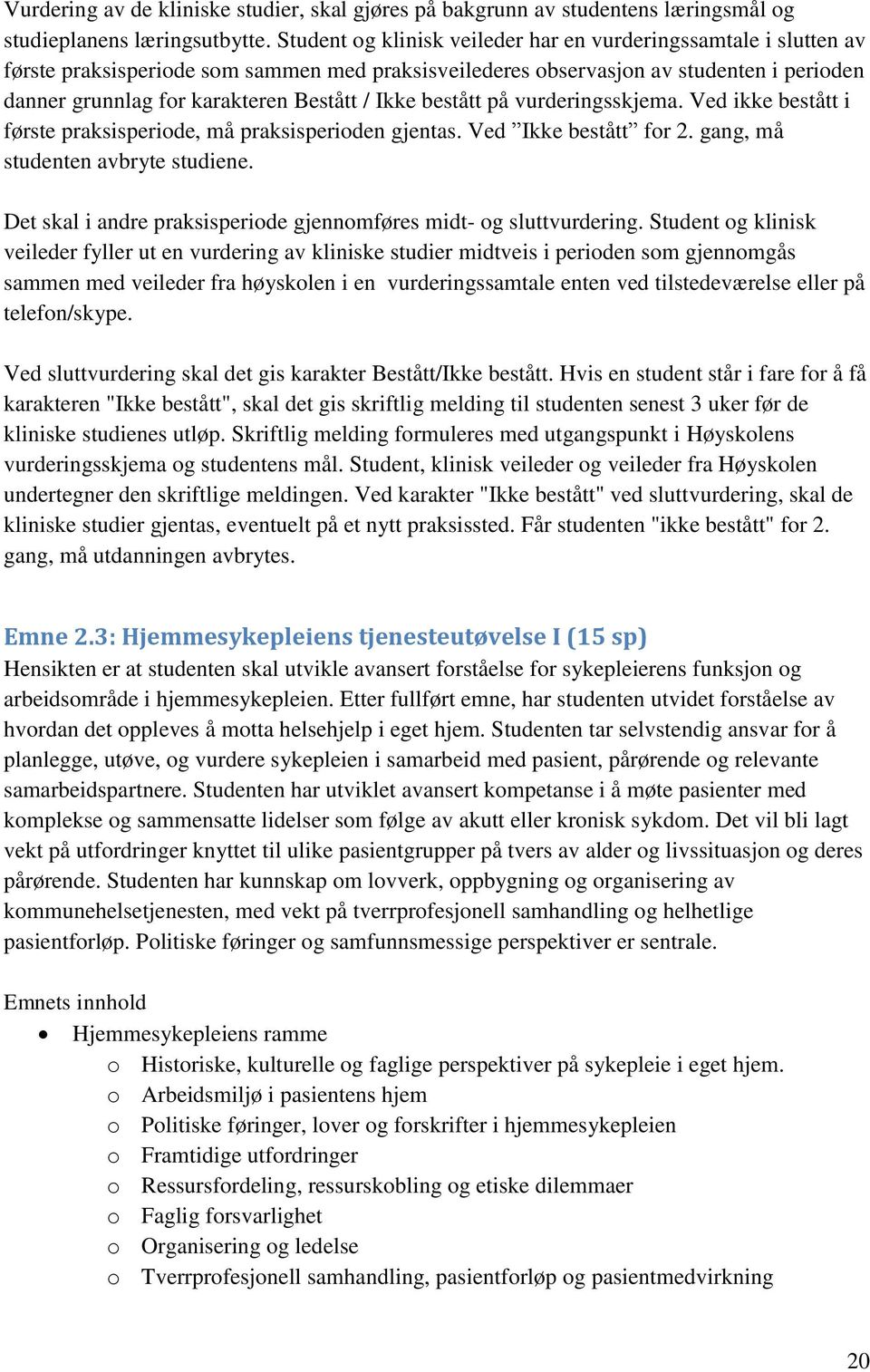 Ikke bestått på vurderingsskjema. Ved ikke bestått i første praksisperiode, må praksisperioden gjentas. Ved Ikke bestått for 2. gang, må studenten avbryte studiene.