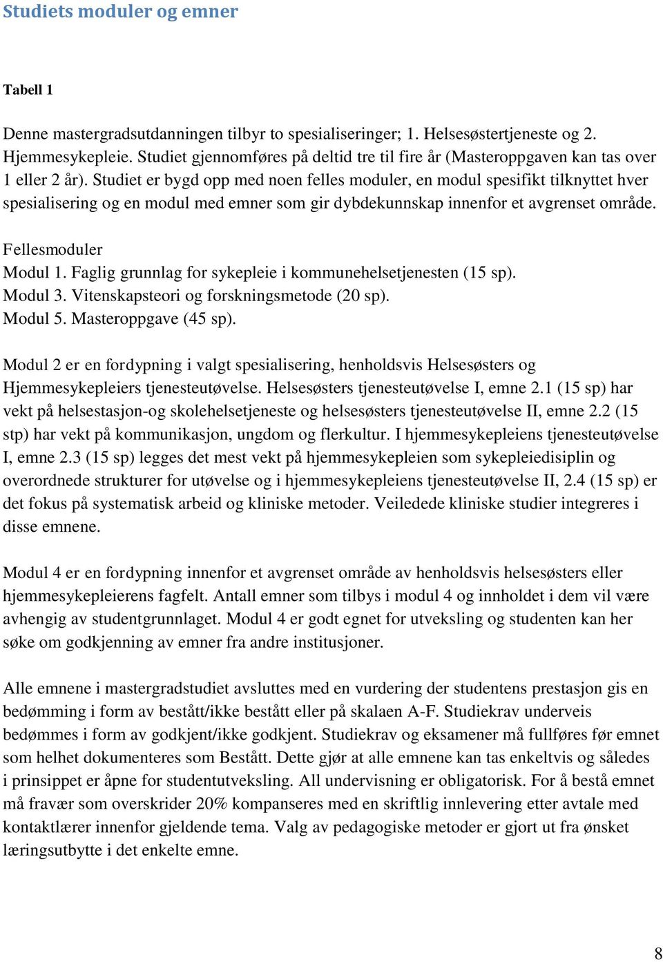 Studiet er bygd opp med noen felles moduler, en modul spesifikt tilknyttet hver spesialisering og en modul med emner som gir dybdekunnskap innenfor et avgrenset område. Fellesmoduler Modul 1.