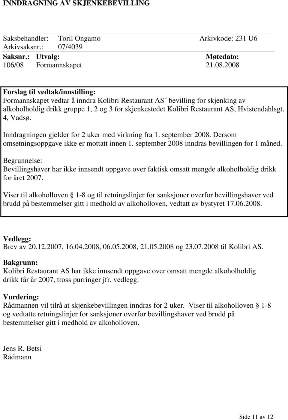 2008 Forslag til vedtak/innstilling: Formannskapet vedtar å inndra Kolibri Restaurant AS bevilling for skjenking av alkoholholdig drikk gruppe 1, 2 og 3 for skjenkestedet Kolibri Restaurant AS,