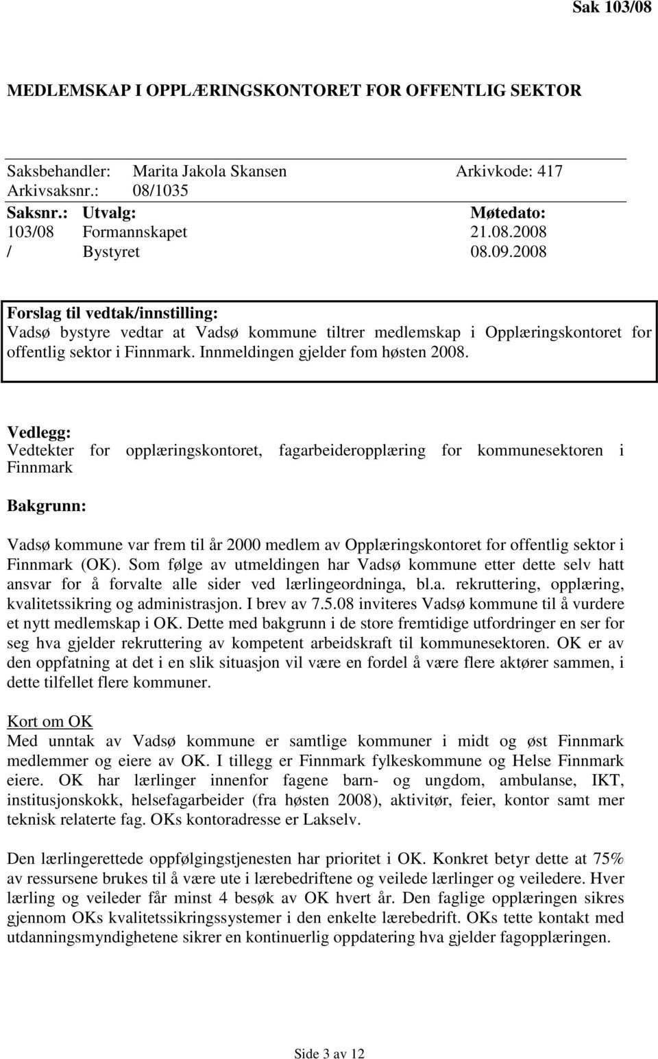 Vedlegg: Vedtekter for opplæringskontoret, fagarbeideropplæring for kommunesektoren i Finnmark Bakgrunn: Vadsø kommune var frem til år 2000 medlem av Opplæringskontoret for offentlig sektor i