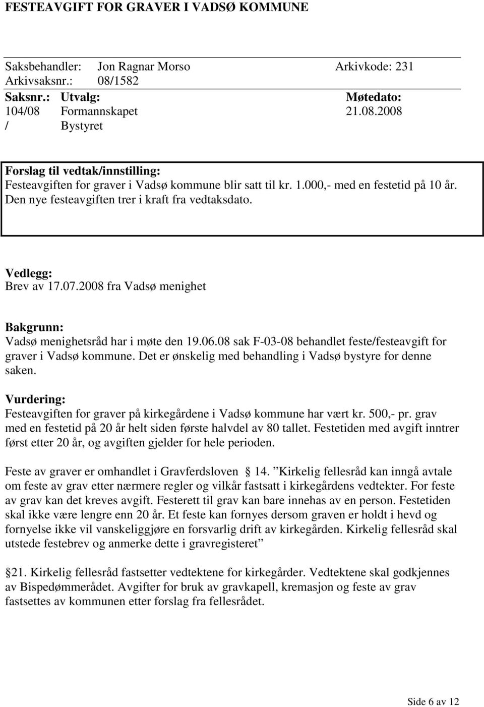 Den nye festeavgiften trer i kraft fra vedtaksdato. Vedlegg: Brev av 17.07.2008 fra Vadsø menighet Bakgrunn: Vadsø menighetsråd har i møte den 19.06.