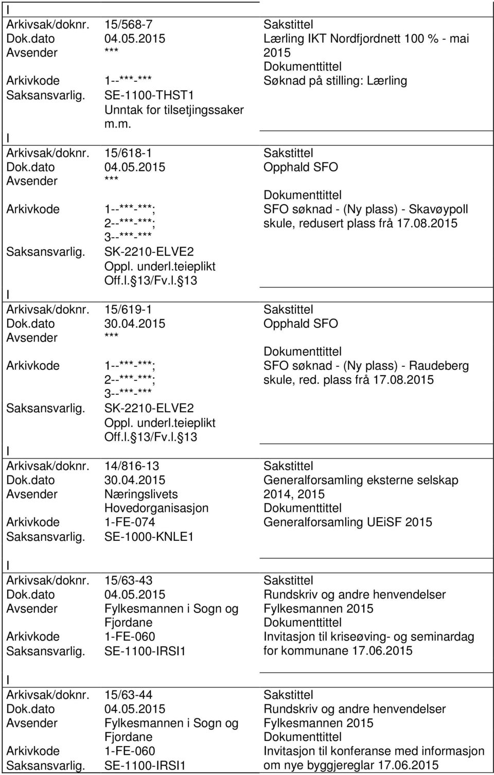 08.2015 SFO søknad - (Ny plass) - Raudeberg skule, red. plass frå 17.08.2015 Arkivsak/doknr. 14/816-13 Sakstittel Dok.dato 30.04.