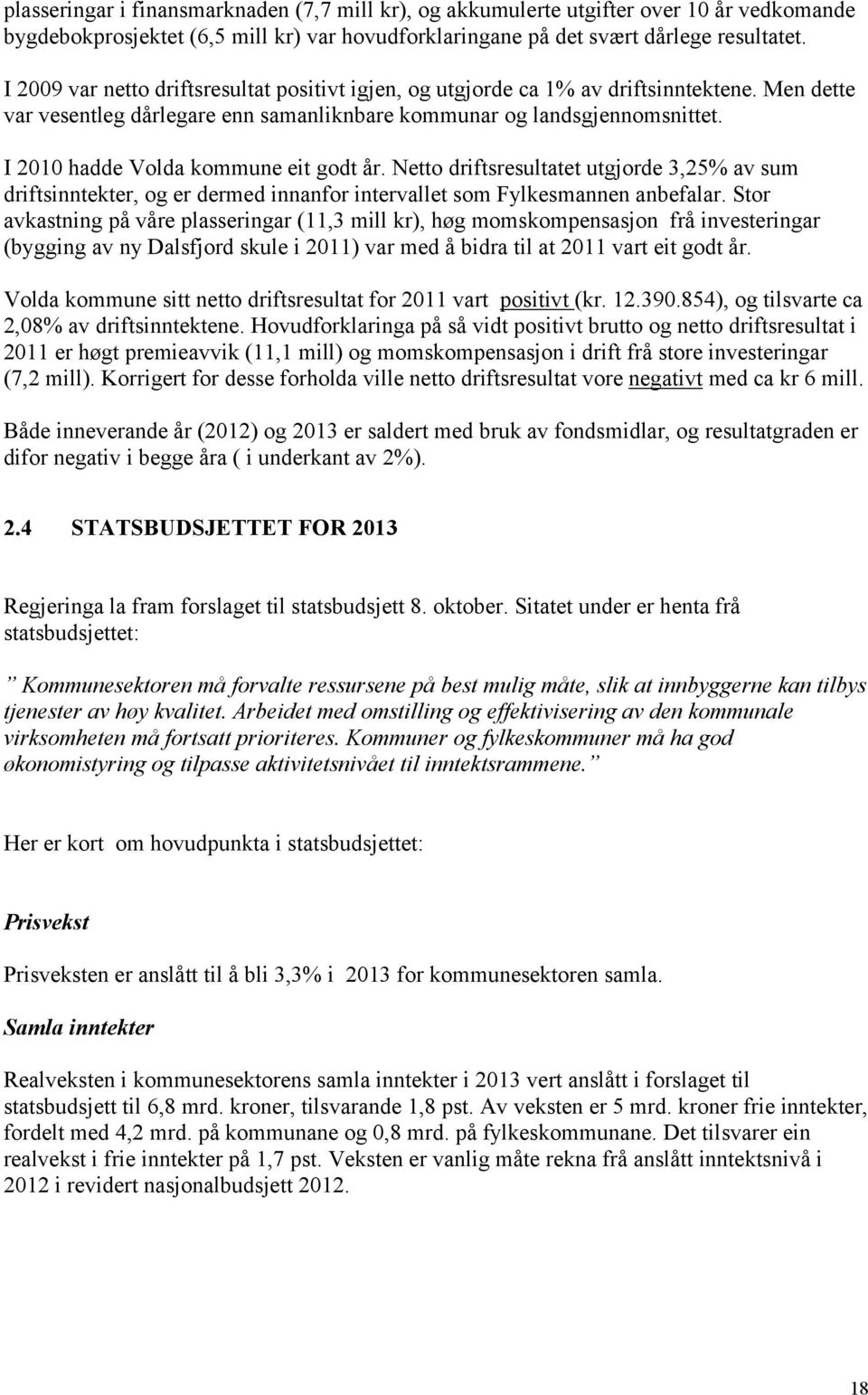 I 2010 hadde Volda kommune eit godt år. Netto driftsresultatet utgjorde 3,25% av sum driftsinntekter, og er dermed innanfor intervallet som Fylkesmannen anbefalar.