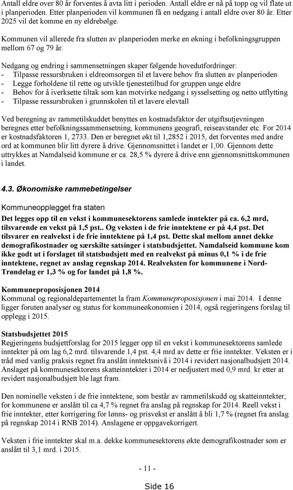 Nedgang og endring i sammensetningen skaper følgende hovedutfordringer: - Tilpasse ressursbruken i eldreomsorgen til et lavere behov fra slutten av planperioden - Legge forholdene til rette og