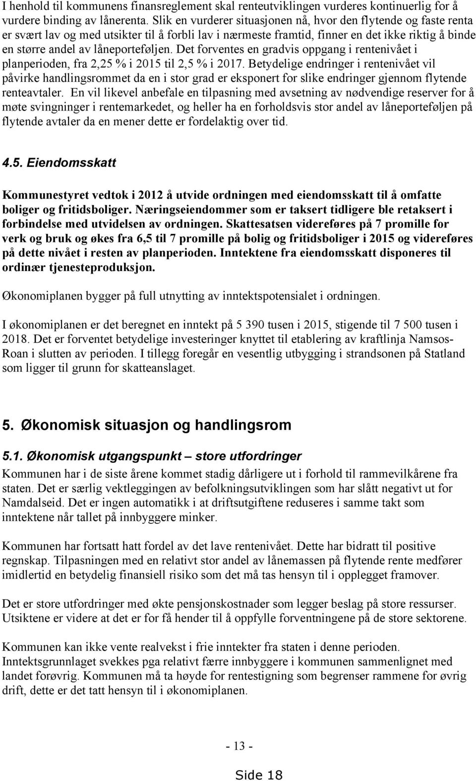 låneporteføljen. Det forventes en gradvis oppgang i rentenivået i planperioden, fra 2,25 % i 2015 til 2,5 % i 2017.