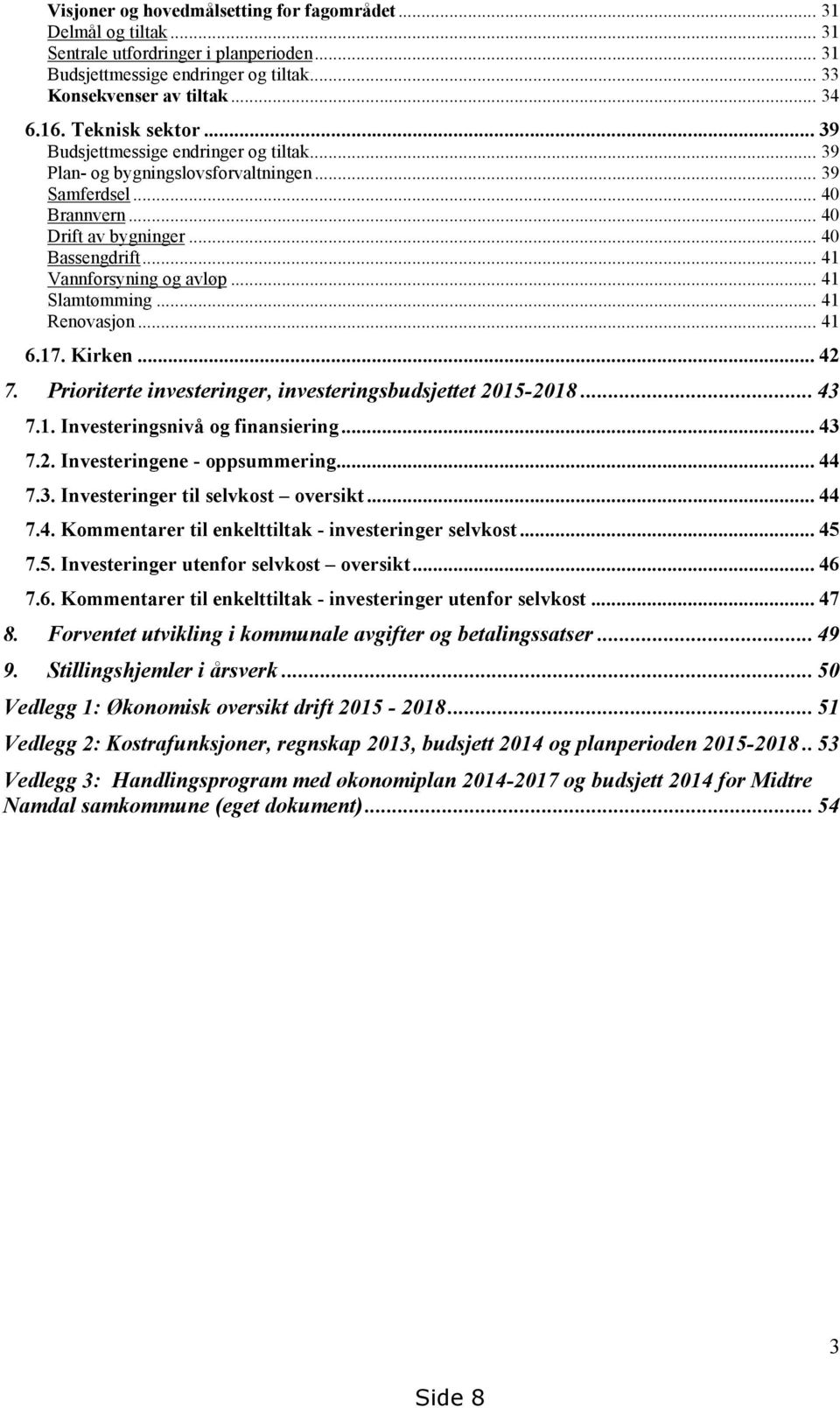 .. 41 Vannforsyning og avløp... 41 Slamtømming... 41 Renovasjon... 41 6.17. Kirken... 42 7. Prioriterte investeringer, investeringsbudsjettet 2015-2018... 43 7.1. Investeringsnivå og finansiering.