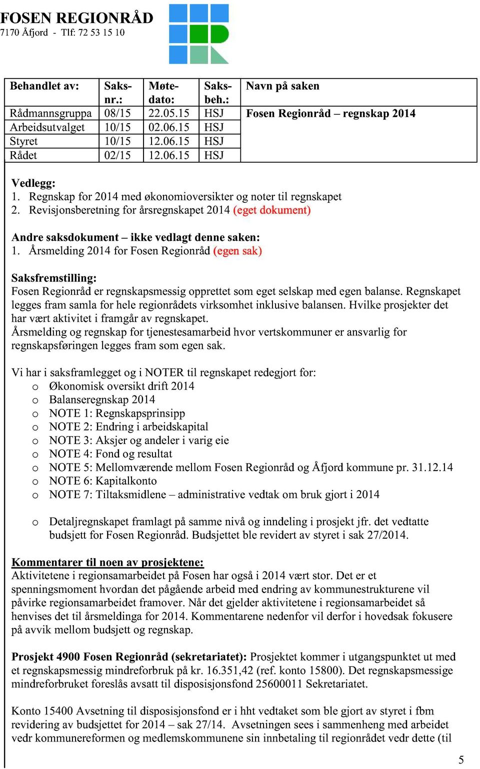 Revisjonsberetning for årsregnskapet ( eget dokument ) Andre saksdokument ikke vedlagt denne saken: 1.