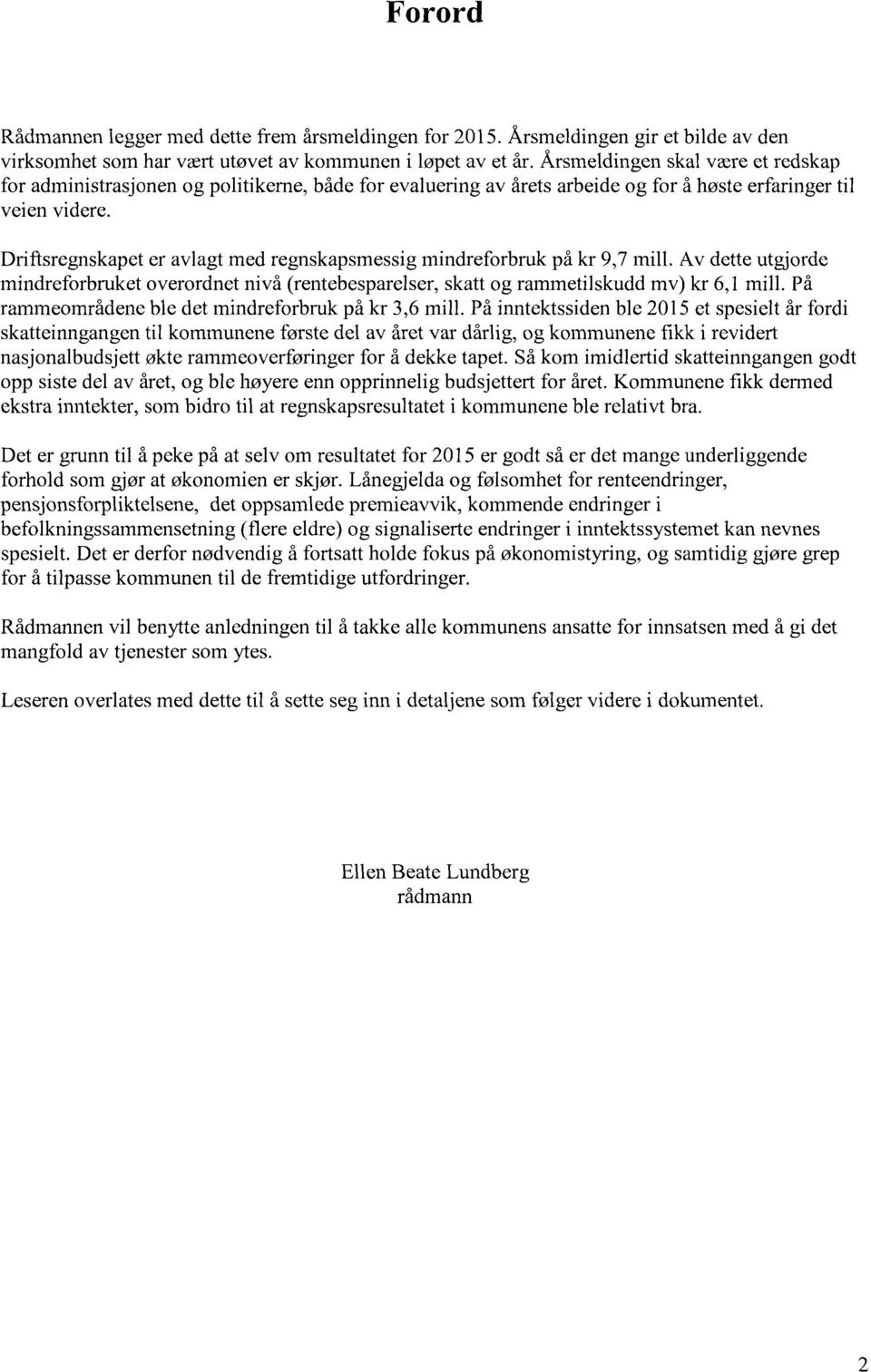 Drifisregnskapet er avlagt med regnskapsmessig mindreforbruk på kr 9,7 mill. Av dette utgjorde mindreforbruket overordnet nivå (rentebesparelser, skatt og rammetilskudd mv) kr 6,1 mill.