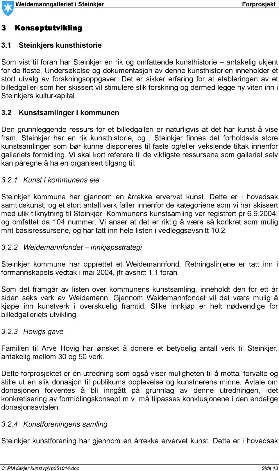 Det er sikker erfaring for at etableringen av et billedgalleri som her skissert vil stimulere slik forskning og dermed legge ny viten inn i Steinkjers kulturkapital. 3.