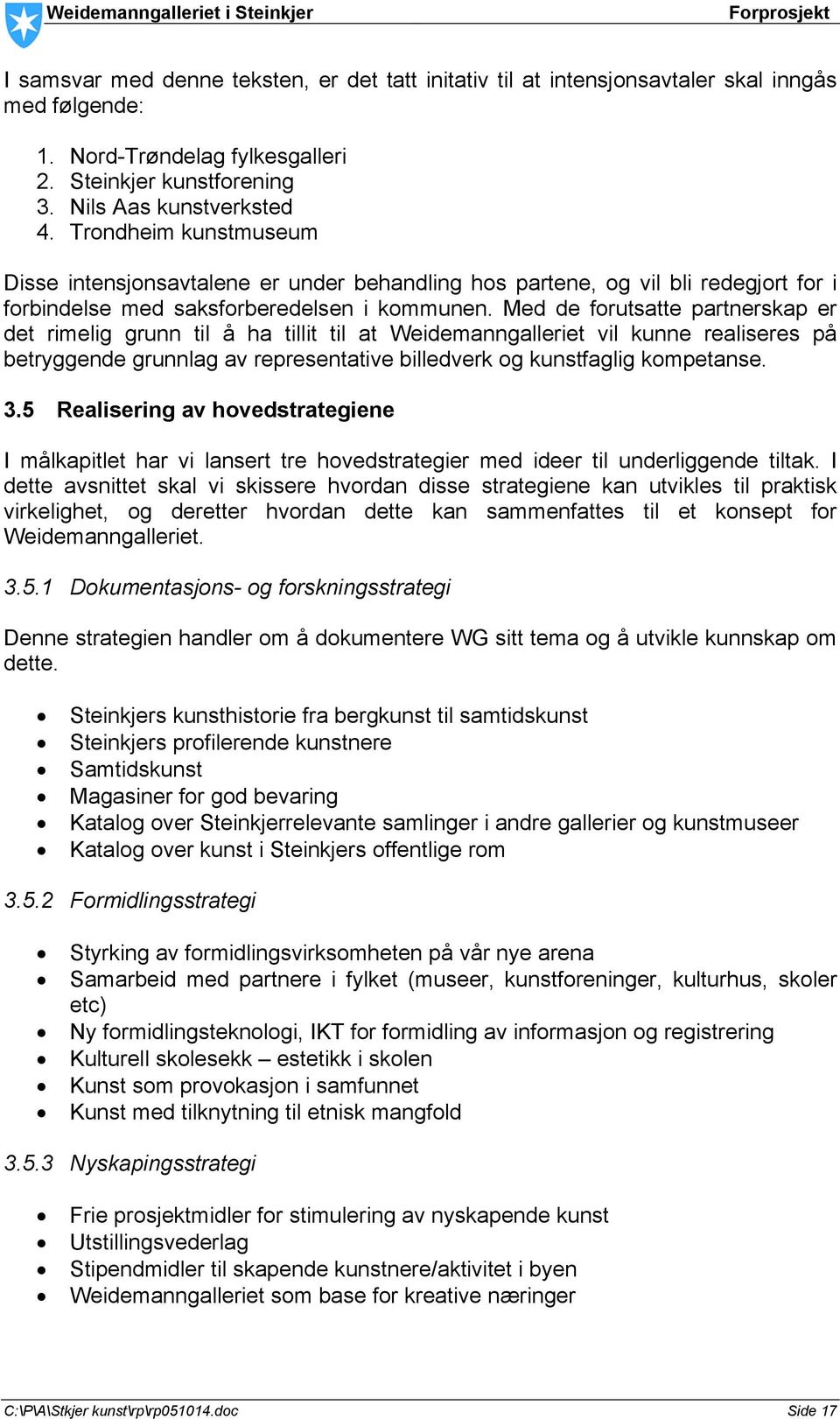 Med de forutsatte partnerskap er det rimelig grunn til å ha tillit til at Weidemanngalleriet vil kunne realiseres på betryggende grunnlag av representative billedverk og kunstfaglig kompetanse. 3.