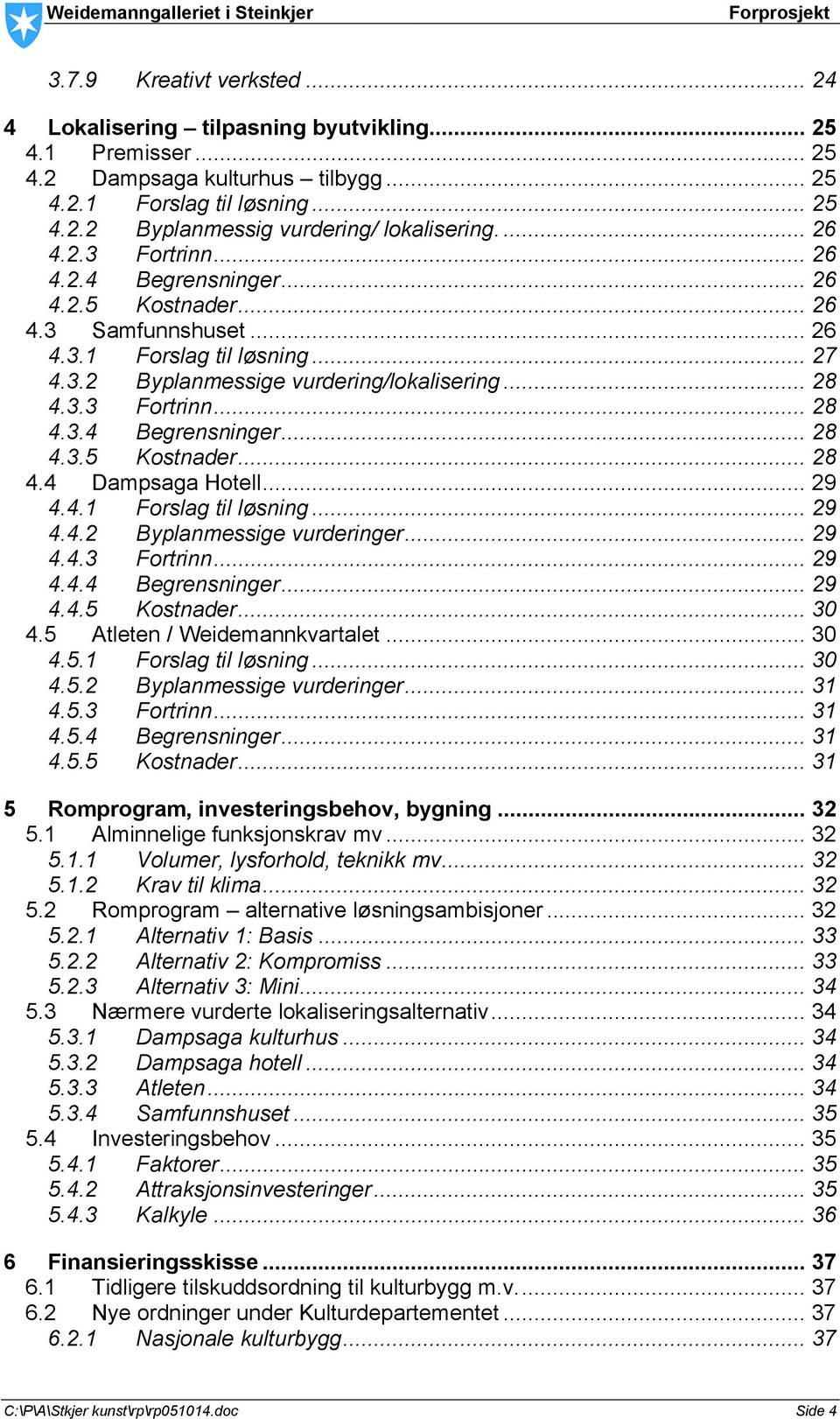 3.3 Fortrinn... 28 4.3.4 Begrensninger... 28 4.3.5 Kostnader... 28 4.4 Dampsaga Hotell... 29 4.4.1 Forslag til løsning... 29 4.4.2 Byplanmessige vurderinger... 29 4.4.3 Fortrinn... 29 4.4.4 Begrensninger... 29 4.4.5 Kostnader... 30 4.