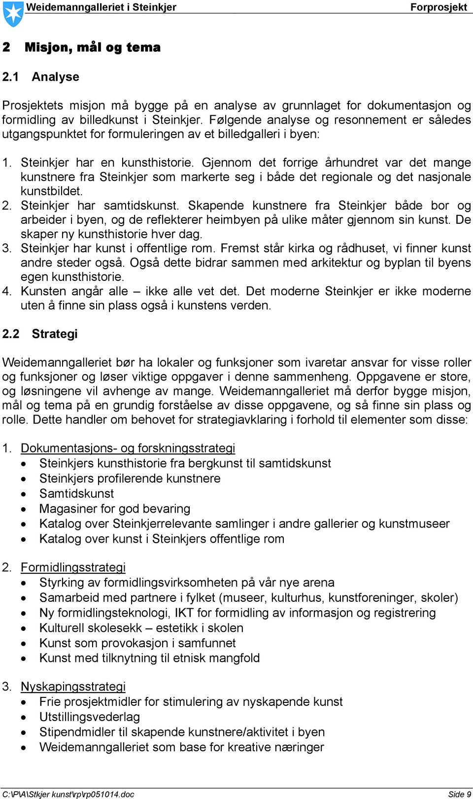 Gjennom det forrige århundret var det mange kunstnere fra Steinkjer som markerte seg i både det regionale og det nasjonale kunstbildet. 2. Steinkjer har samtidskunst.