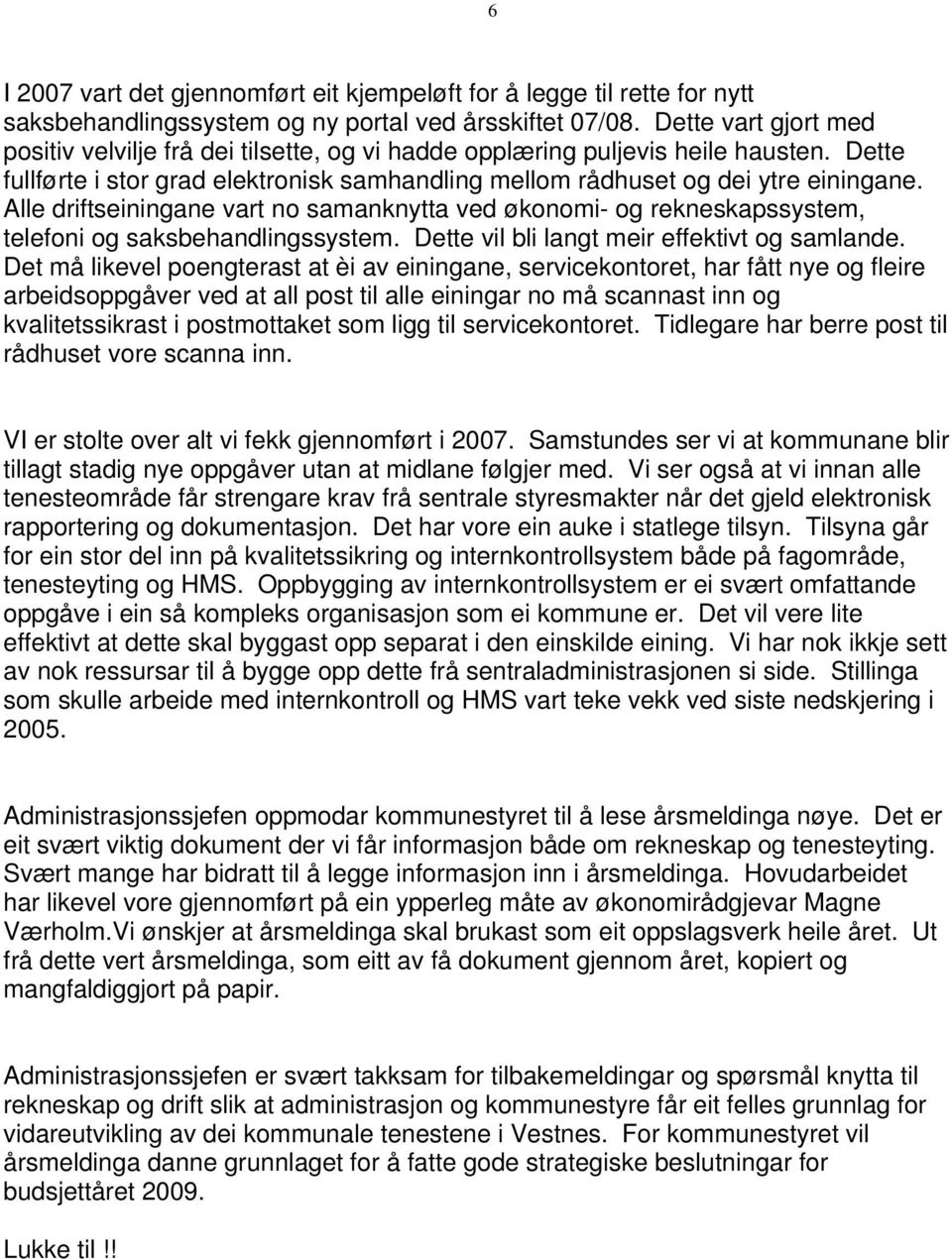 Alle driftseiningane vart no samanknytta ved økonomi- og rekneskapssystem, telefoni og saksbehandlingssystem. Dette vil bli langt meir effektivt og samlande.