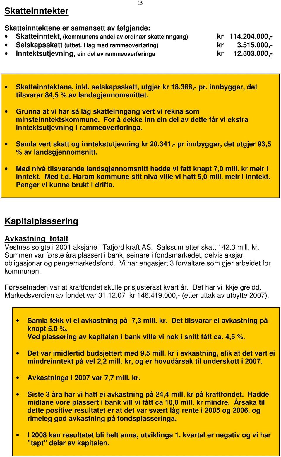 Grunna at vi har så låg skatteinngang vert vi rekna som minsteinntektskommune. For å dekke inn ein del av dette får vi ekstra inntektsutjevning i rammeoverføringa.