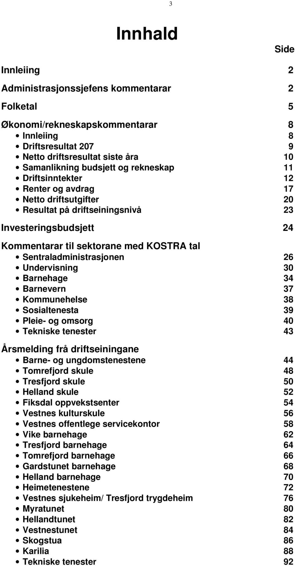 26 Undervisning 30 Barnehage 34 Barnevern 37 Kommunehelse 38 Sosialtenesta 39 Pleie- og omsorg 40 Tekniske tenester 43 Årsmelding frå driftseiningane Barne- og ungdomstenestene 44 Tomrefjord skule 48