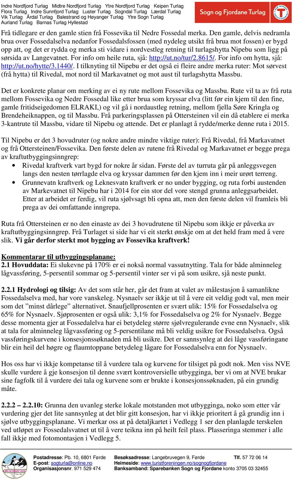 turlagshytta Nipebu som ligg på sørsida av Langevatnet. For info om heile ruta, sjå: http://ut.no/tur/2.8615/. For info om hytta, sjå: http://ut.no/hytte/3.1440/.