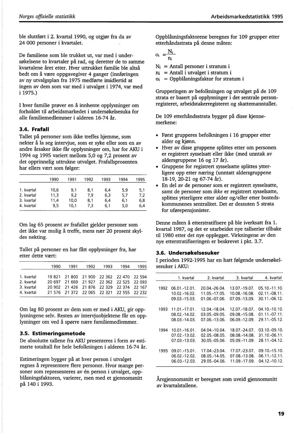 Hver uttrukket familie ble altså bedt om å være oppgavegiver 4 ganger (innføringen av ny utvalgsplan fra 975 medførte imidlertid at ingen av dem som var med i utvalget i 974, var med i 975.