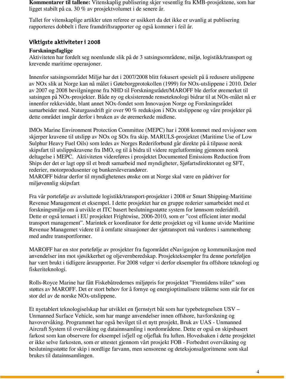 Viktigste aktiviteter i 2008 Forskningsfaglige Aktiviteten har fordelt seg noenlunde slik på de 3 satsingsområdene, miljø, logistikk/transport og krevende maritime operasjoner.