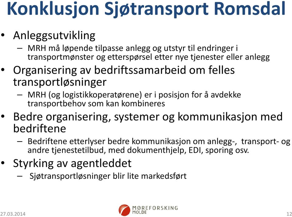 transportbehov som kan kombineres Bedre organisering, systemer og kommunikasjon med bedriftene Bedriftene etterlyser bedre kommunikasjon om anlegg-,