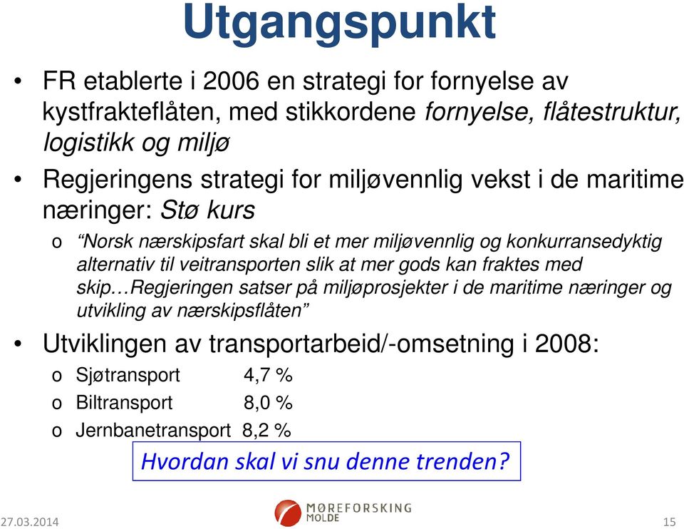 veitransporten slik at mer gods kan fraktes med skip Regjeringen satser på miljøprosjekter i de maritime næringer og utvikling av nærskipsflåten