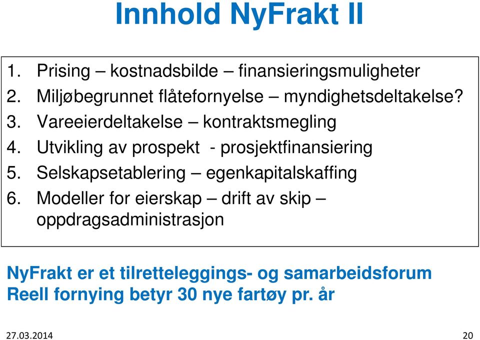 Utvikling av prospekt - prosjektfinansiering 5. Selskapsetablering egenkapitalskaffing 6.