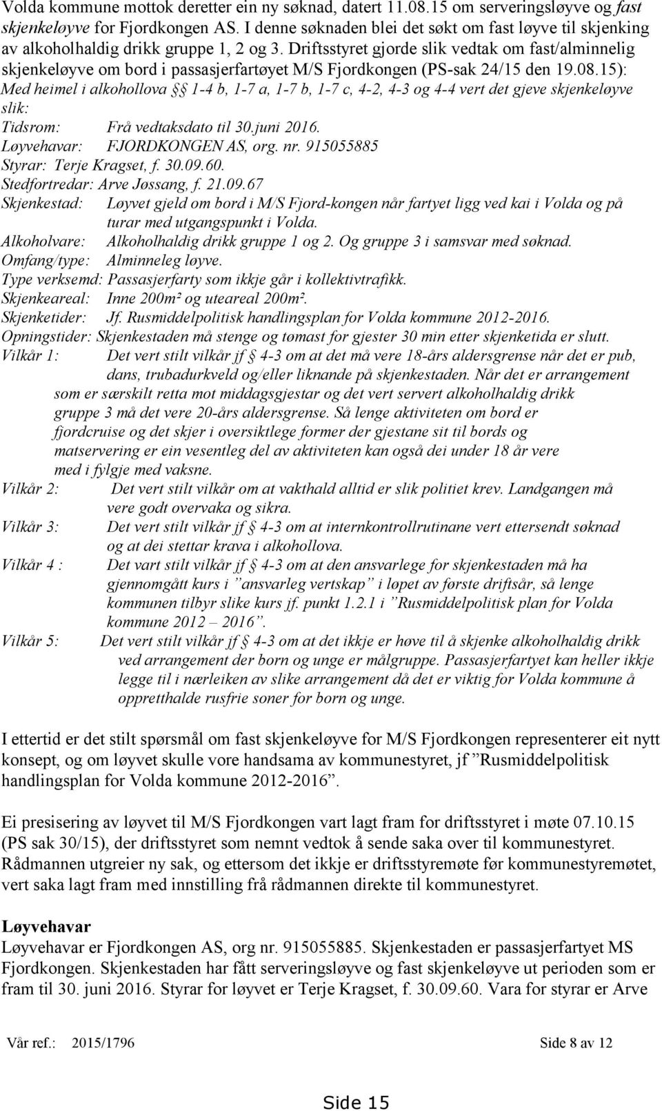 Driftsstyret gjorde slik vedtak om fast/alminnelig skjenkeløyve om bord i passasjerfartøyet M/S Fjordkongen (PS-sak 24/15 den 19.08.