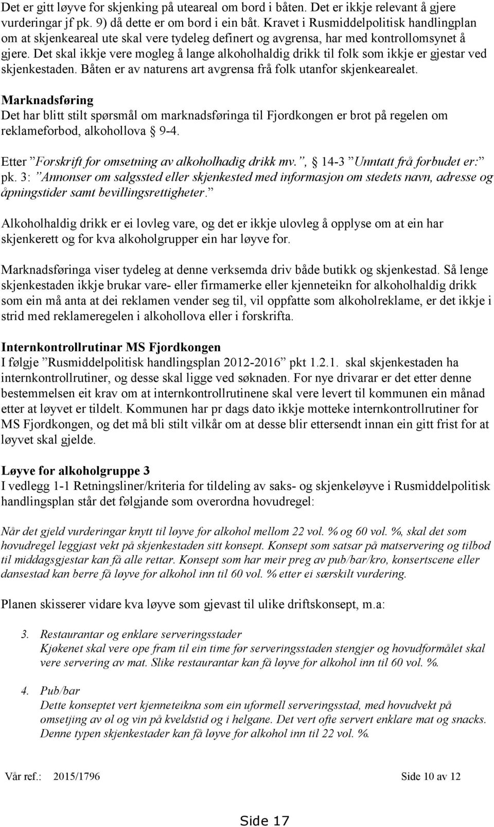 Det skal ikkje vere mogleg å lange alkoholhaldig drikk til folk som ikkje er gjestar ved skjenkestaden. Båten er av naturens art avgrensa frå folk utanfor skjenkearealet.