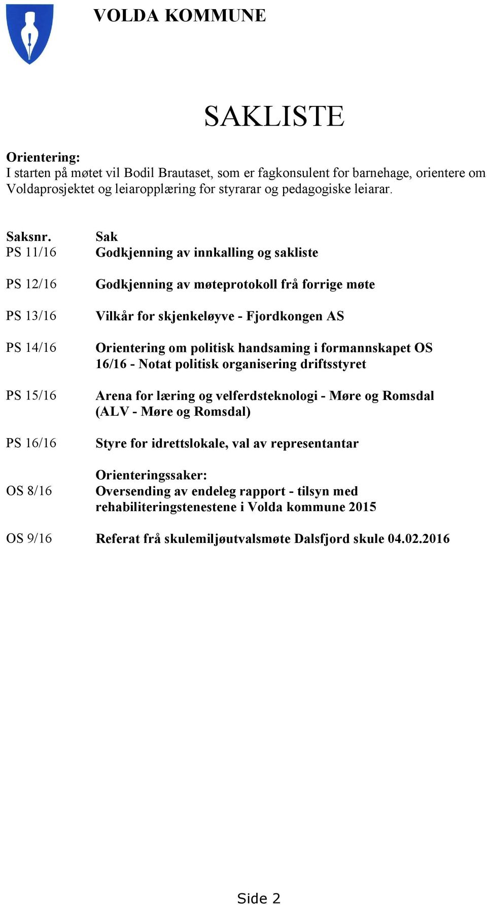 PS 11/16 PS 12/16 PS 13/16 PS 14/16 PS 15/16 PS 16/16 OS 8/16 Sak Godkjenning av innkalling og sakliste Godkjenning av møteprotokoll frå forrige møte Vilkår for skjenkeløyve - Fjordkongen AS