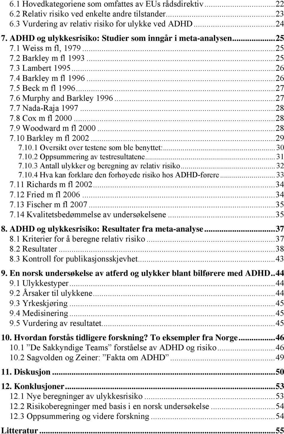 6 Murphy and Barkley 1996... 27 7.7 Nada-Raja 1997... 28 7.8 Cox m fl 2000... 28 7.9 Woodward m fl 2000... 28 7.10 Barkley m fl 2002... 29 7.10.1 Oversikt over testene som ble benyttet:... 30 7.10.2 Oppsummering av testresultatene.