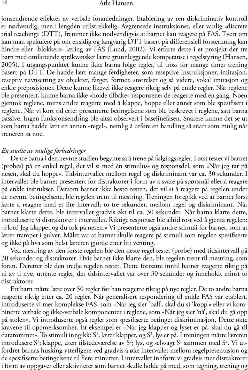 Tvert om kan man spekulere på om ensidig og langvarig DTT basert på differensiell forsterkning kan hindre eller «blokkere» læring av FAS (Lund, 2002).