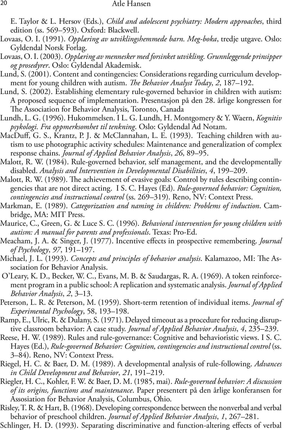 Grunnleggende prinsipper og prosedyrer. Oslo: Gyldendal Akademisk. Lund, S. (2001). Content and contingencies: Considerations regarding curriculum development for young children with autism.